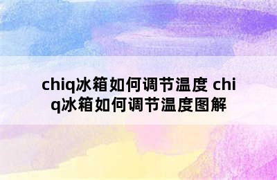 chiq冰箱如何调节温度 chiq冰箱如何调节温度图解